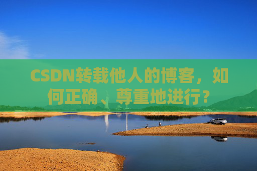 CSDN转载他人的博客，如何正确、尊重地进行？