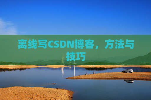 离线写CSDN博客，方法与技巧